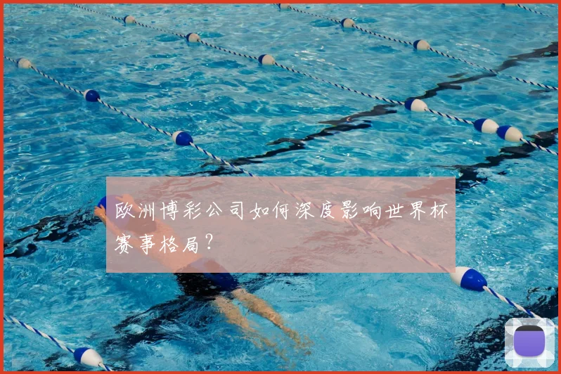 欧洲博彩公司如何深度影响世界杯赛事格局?